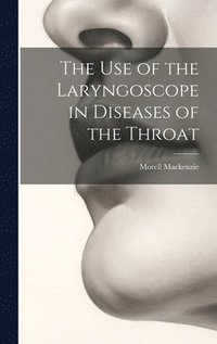 bokomslag The Use of the Laryngoscope in Diseases of the Throat