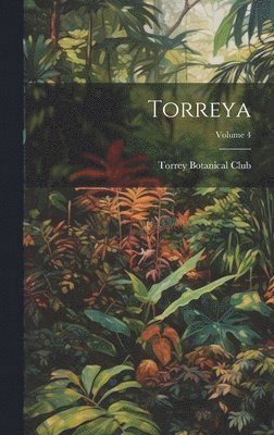 Torrey Botanical Club - Torreya; Volume 4, Inbunden