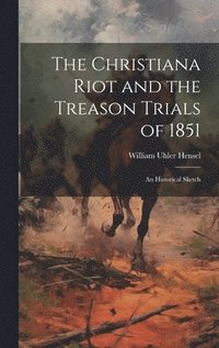bokomslag The Christiana Riot and the Treason Trials of 1851