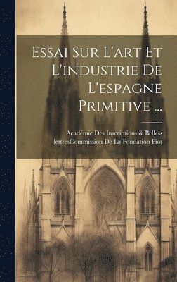 bokomslag Essai Sur L'art Et L'industrie De L'espagne Primitive ...