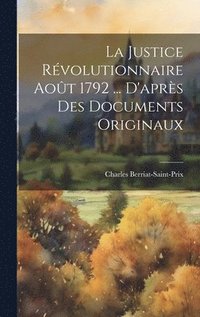 bokomslag La Justice Rvolutionnaire Aot 1792 ... D'aprs Des Documents Originaux