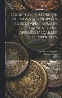 bokomslag Description Historique Des Monnaies Frappes Sous L'empire Romain Communment Appeles Mdailles Impriales; Volume 6