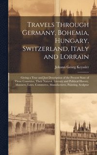 bokomslag Travels Through Germany, Bohemia, Hungary, Switzerland, Italy and Lorrain