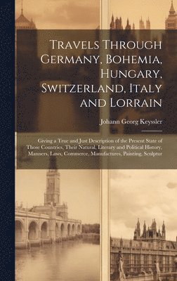 Travels Through Germany, Bohemia, Hungary, Switzerland, Italy and Lorrain 1