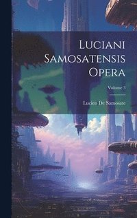 bokomslag Luciani Samosatensis Opera; Volume 3