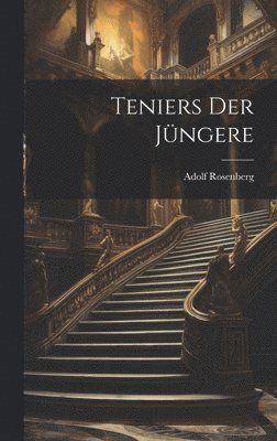 Adolf Rosenberg - Teniers Der Jüngere, Inbunden