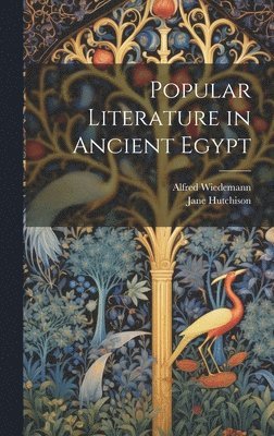 Alfred Wiedemann, Jane Hutchison - Popular Literature in Ancient Egypt, Inbunden