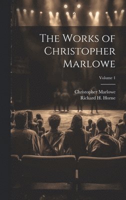 The Works of Christopher Marlowe; Volume 1 1