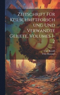 Zeitschrift Fr Keilschriftforschung Und Verwandte Gebiete, Volumes 1-2 1