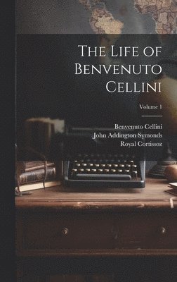 bokomslag The Life of Benvenuto Cellini; Volume 1