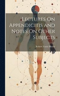 bokomslag Lectures On Appendicitis and Notes On Other Subjects