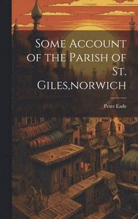 bokomslag Some Account of the Parish of St. Giles, norwich