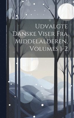 Anonymous - Udvalgte Danske Viser Fra Middelalderen, Volumes 1-2, Inbunden