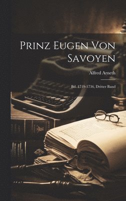 Alfred Arneth - Prinz Eugen von Savoyen, Inbunden
