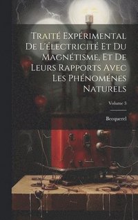 bokomslag Trait Exprimental De L'lectricit Et Du Magntisme, Et De Leurs Rapports Avec Les Phnomnes Naturels; Volume 3