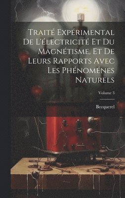 Becquerel - Traité Expérimental De L'électricité Et Du Magnétisme, Et De Leurs Rapports Avec Les Phénoménes Naturels; Volume 3, Inbunden