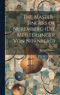 Richard Wagner - Master-Singers of Nuremberg (Die Meistersinger Von Nürnberg), Inbunden