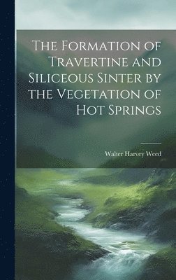 The Formation of Travertine and Siliceous Sinter by the Vegetation of Hot Springs 1