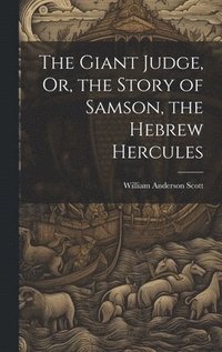 bokomslag The Giant Judge, Or, the Story of Samson, the Hebrew Hercules