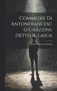 bokomslag Commedie Di Antonfrancesco Grazzini, Detto Il Lasca