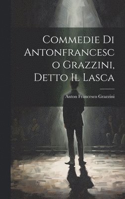 Anton Francesco Grazzini - Commedie Di Antonfrancesco Grazzini, Detto Il Lasca, Inbunden