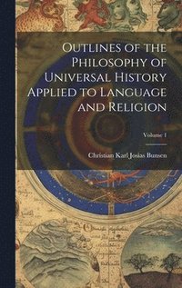 bokomslag Outlines of the Philosophy of Universal History Applied to Language and Religion; Volume 1