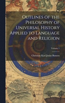 Christian Karl Josias Bunsen - Outlines of the Philosophy of Universal History Applied to Language and Religion; Volume 1, Inbunden