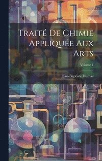 bokomslag Trait De Chimie Applique Aux Arts; Volume 1