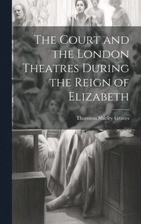 bokomslag The Court and the London Theatres During the Reign of Elizabeth