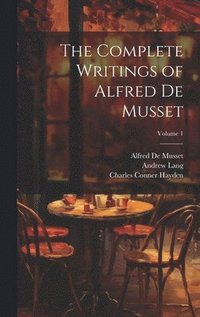 bokomslag The Complete Writings of Alfred De Musset; Volume 1