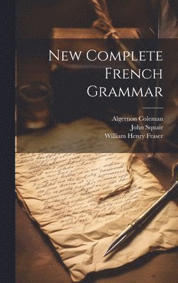 William Henry Fraser, John Squair, Algernon Coleman - New Complete French Grammar, Inbunden