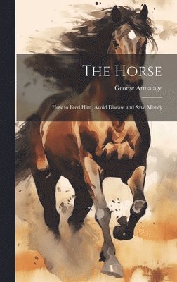 bokomslag The Horse: How to Feed Him, Avoid Disease and Save Money