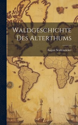 Waldgeschichte Des Alterthums 1