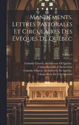 Catholic Church Archidiocèse de Québe, Catholic Church Archdiocese of Québec - Mandements, Lettres Pastorales Et Circulaires Des Évêques De Québec; Volume 5, Inbunden