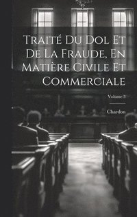 bokomslag Trait Du Dol Et De La Fraude, En Matire Civile Et Commerciale; Volume 3