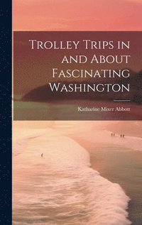 bokomslag Trolley Trips in and About Fascinating Washington