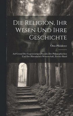 bokomslag Die Religion, Ihr Wesen Und Ihre Geschichte