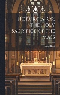bokomslag Hierurgia, Or, the Holy Sacrifice of the Mass