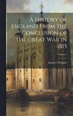 Spencer Walpole - History of England From the Conclusion of the Great War in 1815; Volume 1, Inbunden