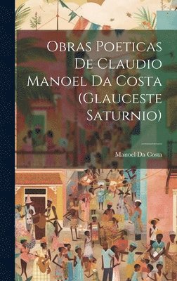 Obras Poeticas De Claudio Manoel Da Costa (Glauceste Saturnio) 1