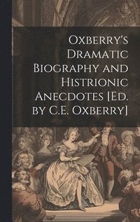 bokomslag Oxberry's Dramatic Biography and Histrionic Anecdotes [Ed. by C.E. Oxberry]