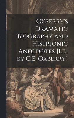 Oxberry's Dramatic Biography and Histrionic Anecdotes [Ed. by C.E. Oxberry] 1