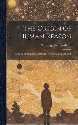 St George Jackson Mivart - Origin of Human Reason, Inbunden