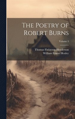 William Ernest Henley, Thomas Finlayson Henderson - Poetry of Robert Burns; Volume 4, Inbunden
