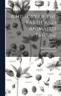 bokomslag A History of the Earth, and Animated Nature; Volume 1