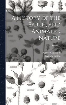 A History of the Earth, and Animated Nature; Volume 1 1