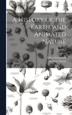 Oliver Goldsmith, William Turton - History of the Earth, and Animated Nature; Volume 1, Inbunden