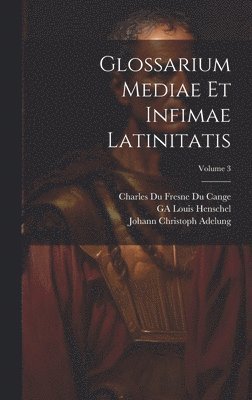 Johann Christoph Adelung, Charles Du Fresne Du Cange, Léopold Favre - Glossarium Mediae Et Infimae Latinitatis; Volume 3, Inbunden