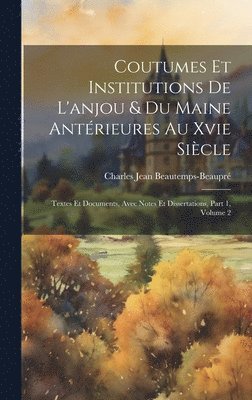 Coutumes Et Institutions De L'anjou & Du Maine Antrieures Au Xvie Sicle 1