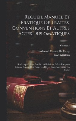 Ferdinand Cornot De Cussy, Karl Martens - Recueil Manuel Et Pratique De Traités, Conventions Et Autres Actes Diplomatiques, Inbunden